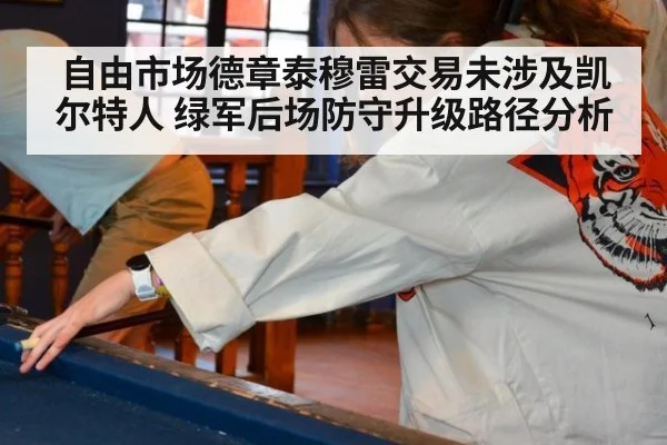 自由市场德章泰穆雷交易未涉及凯尔特人 绿军后场防守升级路径分析